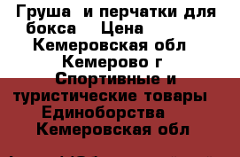 Груша  и перчатки для бокса  › Цена ­ 1 400 - Кемеровская обл., Кемерово г. Спортивные и туристические товары » Единоборства   . Кемеровская обл.